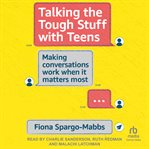 Talking the Tough Stuff With Teens : Making Conversations Work When It Matters Most cover image