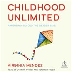 Childhood Unlimited : Parenting Beyond the Gender Bias cover image