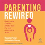 Parenting Rewired : How to Raise a Happy Autistic Child in a Very Neurotypical World cover image