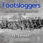 Footsloggers : An Infantry Battalion at War, 1939-45 cover image