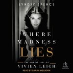 Where Madness Lies : The Double Life of Vivien Leigh cover image