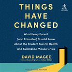 Things Have Changed : What Every Parent (and Educator) Should Know About the Student Mental Health and Substance Misuse Cr cover image
