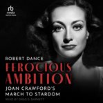 Ferocious Ambition : Joan Crawford's March to Stardom cover image