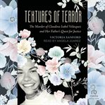 Textures of Terror : The Murder of Claudina Isabel Velasquez and Her Father's Quest for Justice cover image