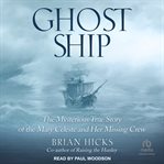 Ghost Ship : The Mysterious True Story of the Mary Celeste and Her Missing Crew cover image