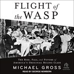 Flight of the WASP : The Rise, Fall, and Future of America's Original Ruling Class cover image