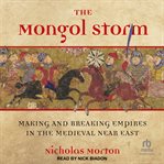 The Mongol Storm : Making and Breaking Empires in the Medieval Near East cover image