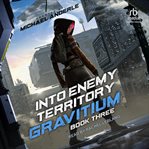 Into Enemy Territory : Gravitium cover image