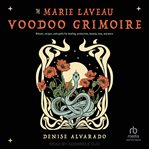 The Marie Laveau Voodoo Grimoire : Rituals, Recipes, and Spells for Healing, Protection, Beauty, Love, and More cover image