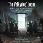 The Valkyries' Loom : The Archaeology of Cloth Production and Female Power in the North Atlantic cover image
