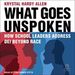 What Goes Unspoken : How School Leaders Address DEI Beyond Race cover image