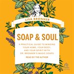 Soap & Soul : A Practical Guide to Minding Your Home, Your Body, and Your Spirit with Dr. Bronner's Magic Soaps cover image