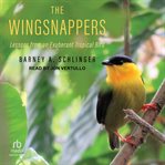 The Wingsnappers : Lessons from an Exuberant Tropical Bird cover image