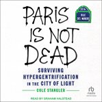 Paris Is Not Dead : Surviving Hypergentrification in the City of Light cover image