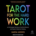 Tarot for the Hard Work : An Archetypal Journey to Confront Racism and Inspire Collective Healing cover image