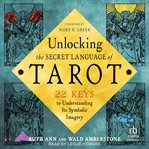 Unlocking the Tarot : 22 Keys to Understanding Its Symbolic Language cover image