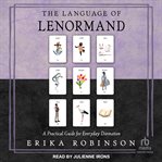 The Language of Lenormand : A Practical Guide for Everyday Divination cover image