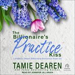 The Billionaire's Practice Kiss : Limitless Sweet Billionaire Romance cover image