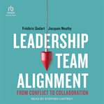 Leadership Team Alignment : From Conflict to Collaboration cover image