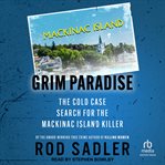 Grim Paradise : The Cold Case Search for the Mackinac Island Killer cover image