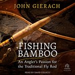 Fishing Bamboo : An Angler's Passion for the Traditional Fly Rod cover image
