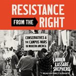 Resistance From the Right : Conservatives and the Campus Wars in Modern America cover image