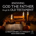 Knowing God the Father Through the Old Testament cover image