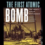 The First Atomic Bomb : The Trinity Site in New Mexico cover image