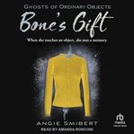 Bone's Gift : Ghosts of Ordinary Objects cover image