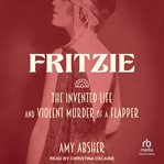 Fritzie : The Invented Life and Violent Murder of a Flapper cover image