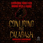 Conjuring the Calabash : Empowering Women with Hoodoo Spells & Magick cover image