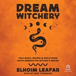 Dream Witchery : Folk Magic, Recipes, & Spells from South America for Witches & Brujas cover image