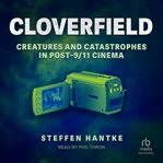 Cloverfield : creatures and catastrophes in post-9/11 cinema cover image