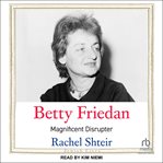 Betty Friedan : Magnificent Disruptor. Jewish Lives cover image