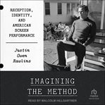 Imagining the Method : Reception, Identity, and American Screen Performance cover image