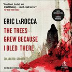 The Trees Grew Because I Bled There : Collected Stories cover image