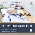 Beneath the White Coat : Doctors, Their Minds and Mental Health cover image