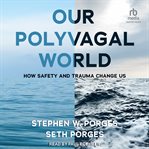 Our Polyvagal World : How Safety and Trauma Change Us cover image