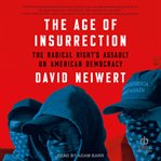 The Age of Insurrection : The Radical Right's Assault on American Democracy cover image