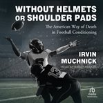 Without Helmets or Shoulder Pads : The American Way of Death in Football Conditioning cover image