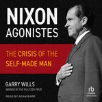 Nixon Agonistes : The Crisis of the Self-Made Man cover image