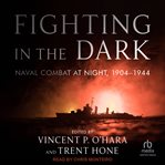 Fighting in the Dark : Naval Combat at Night, 1904-1944 cover image