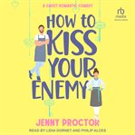 How to Kiss Your Enemy : A Sweet Romantic Comedy. How to Kiss a Hawthorne Brother cover image