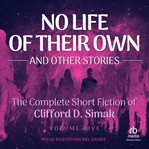 No Life of Their Own : And Other Stories. Complete Short Fiction Of Clifford D. Simak cover image