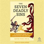 Seven Deadly Sins : A Thomistic Guide to Vanquishing Vice and Sin cover image
