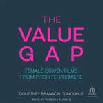 The Value Gap : Female-Driven Films from Pitch to Premiere cover image