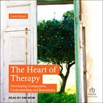The Heart of Therapy : Developing Compassion, Understanding and Boundaries cover image
