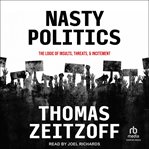 Nasty Politics : The Logic of Insults, Threats, and Incitement cover image