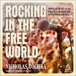 Rocking in the Free World : Popular Music and the Politics of Freedom in Postwar America cover image