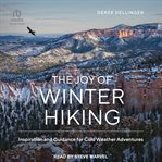 The Joy of Winter Hiking : Inspiration and Guidance for Cold Weather Adventures cover image